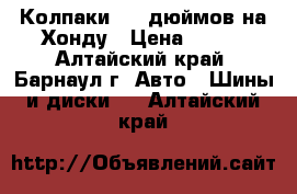 Колпаки  15 дюймов на Хонду › Цена ­ 250 - Алтайский край, Барнаул г. Авто » Шины и диски   . Алтайский край